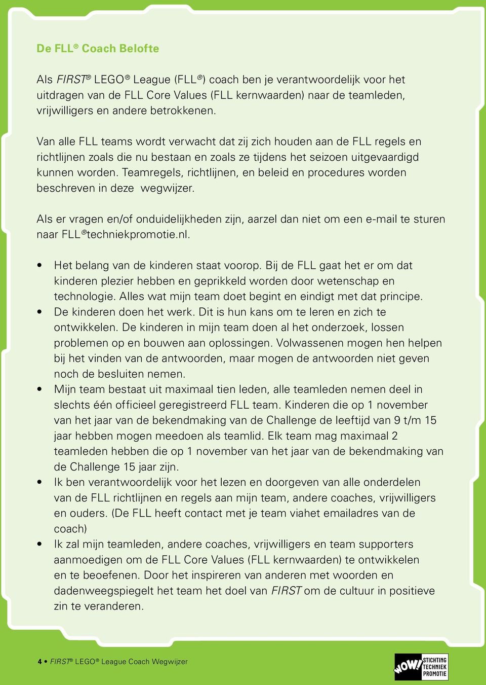 Teamregels, richtlijnen, en beleid en procedures worden beschreven in deze wegwijzer. Als er vragen en/of onduidelijkheden zijn, aarzel dan niet om een e-mail te sturen naar FLL techniekpromotie.nl.