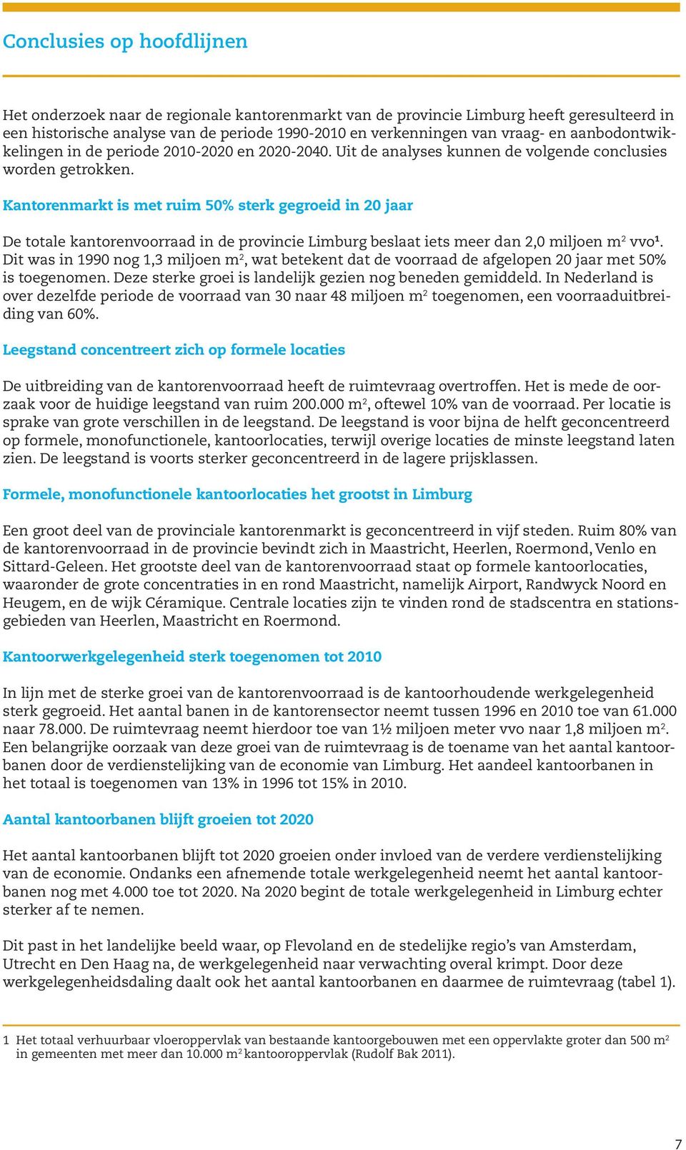 Kantorenmarkt is met ruim 50% sterk gegroeid in 20 jaar De totale kantorenvoorraad in de provincie Limburg beslaat iets meer dan 2,0 miljoen m 2 vvo 1.