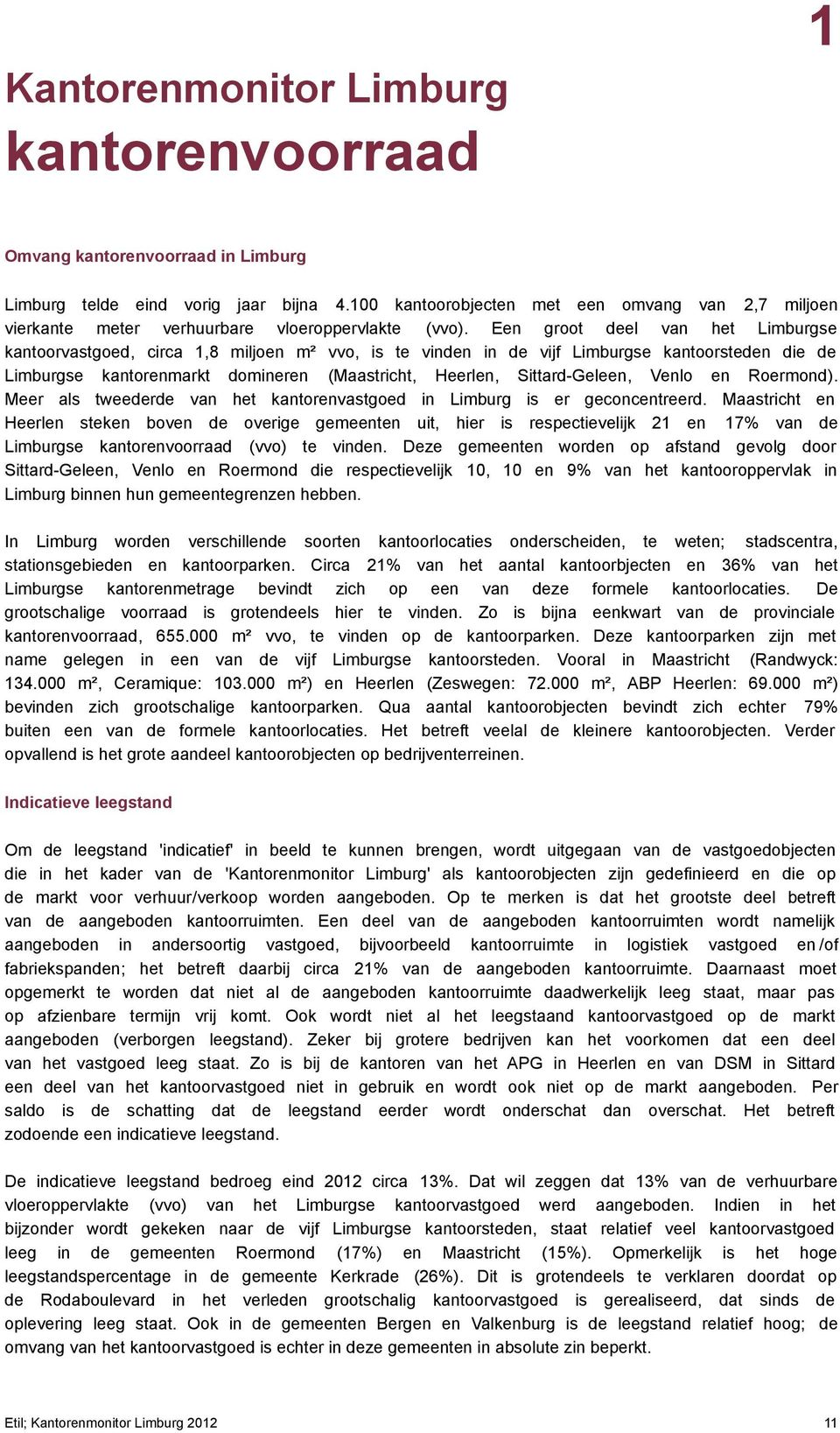 Een groot deel van het Limburgse kantoorvastgoed, circa 1,8 miljoen m² vvo, is te vinden in de vijf Limburgse kantoorsteden die de Limburgse kantorenmarkt domineren (Maastricht, Heerlen,