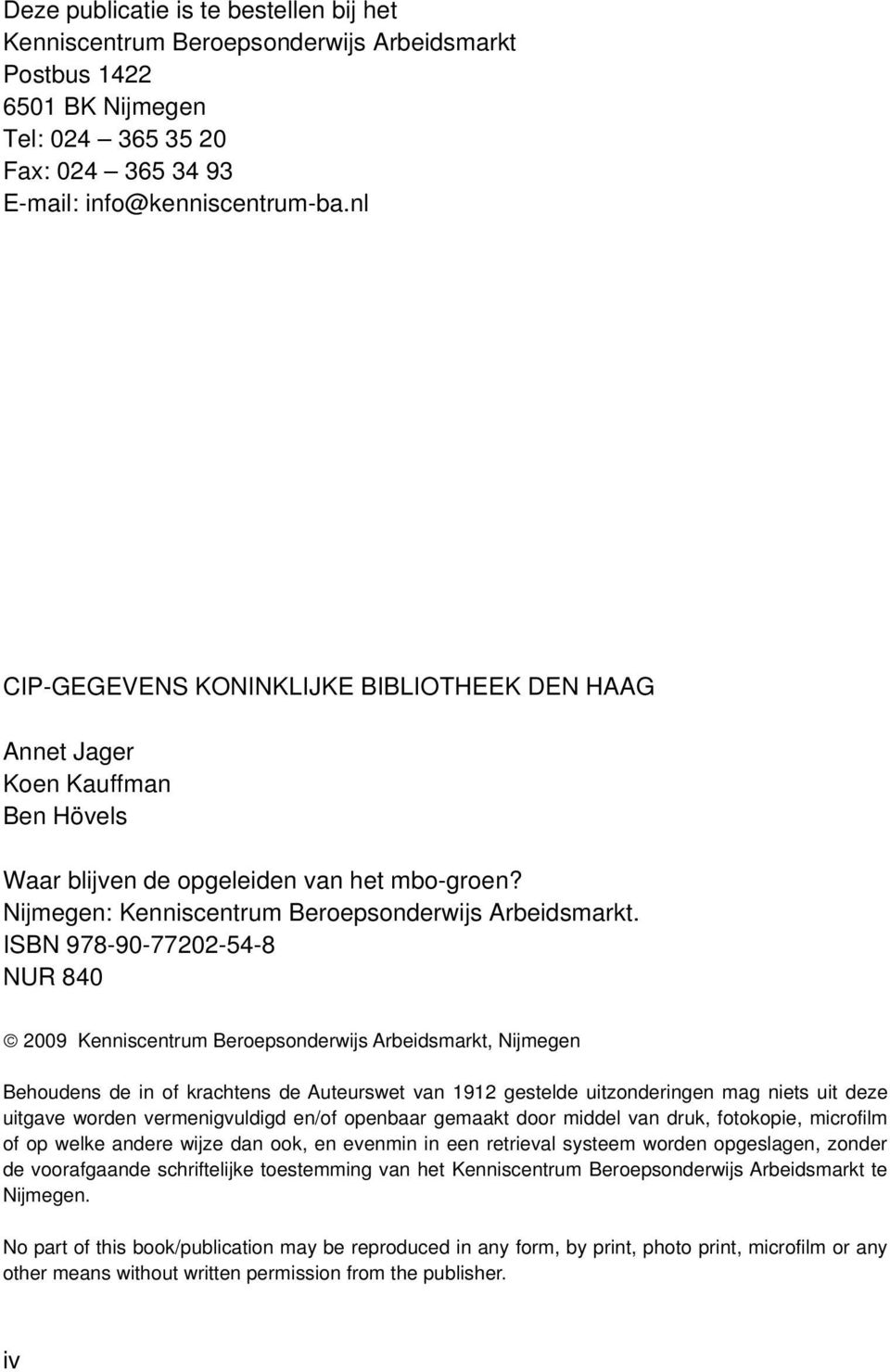 ISBN 978-90-77202-54-8 NUR 840 2009 Kenniscentrum Beroepsonderwijs Arbeidsmarkt, Nijmegen Behoudens de in of krachtens de Auteurswet van 1912 gestelde uitzonderingen mag niets uit deze uitgave worden