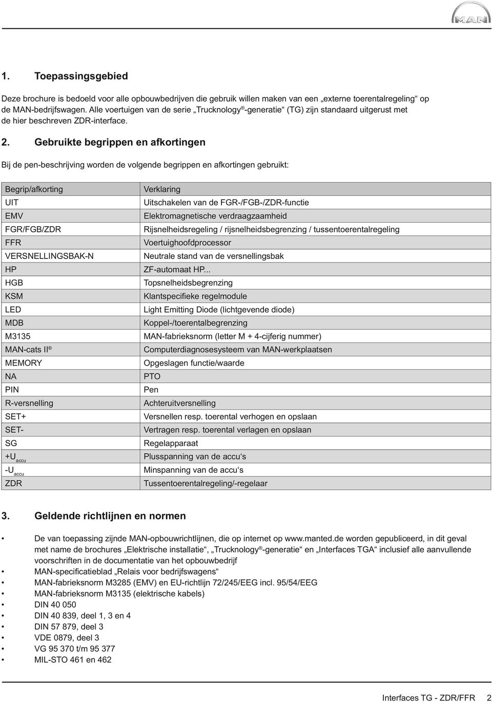 . Gebruikte begrippen en afkortingen Bij de pen-beschrijving worden de volgende begrippen en afkortingen gebruikt: Begrip/afkorting Verklaring UIT Uitschakelen van de FGR-/FGB-/ZDR-functie EMV