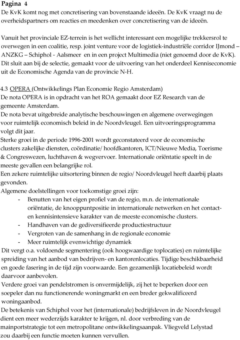 joint venture voor de logistiek-industriële corridor IJmond ANZKG Schiphol - Aalsmeer en in een project Multimedia (niet genoemd door de KvK).
