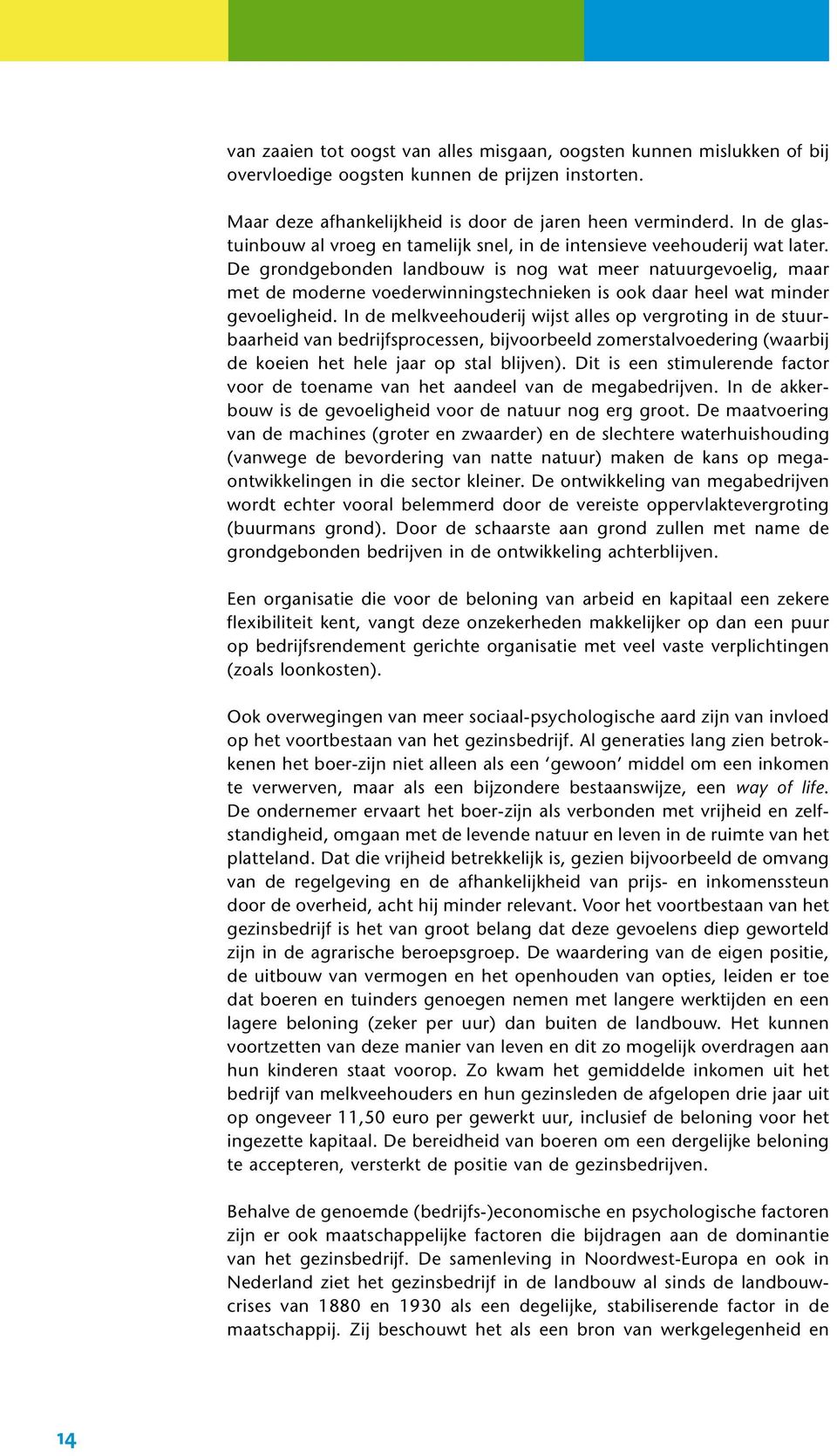 De grondgebonden landbouw is nog wat meer natuurgevoelig, maar met de moderne voederwinningstechnieken is ook daar heel wat minder gevoeligheid.