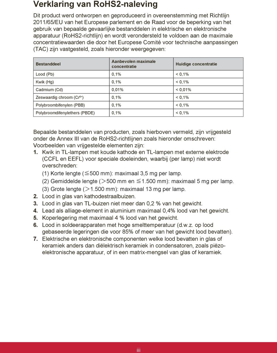 technische aanpassingen (TAC) zijn vastgesteld, zoals hieronder weergegeven: Bestanddeel Aanbevolen maximale concentratie Lood (Pb) 0,1% < 0,1% Kwik (Hg) 0,1% < 0,1% Cadmium (Cd) 0,01% < 0,01%