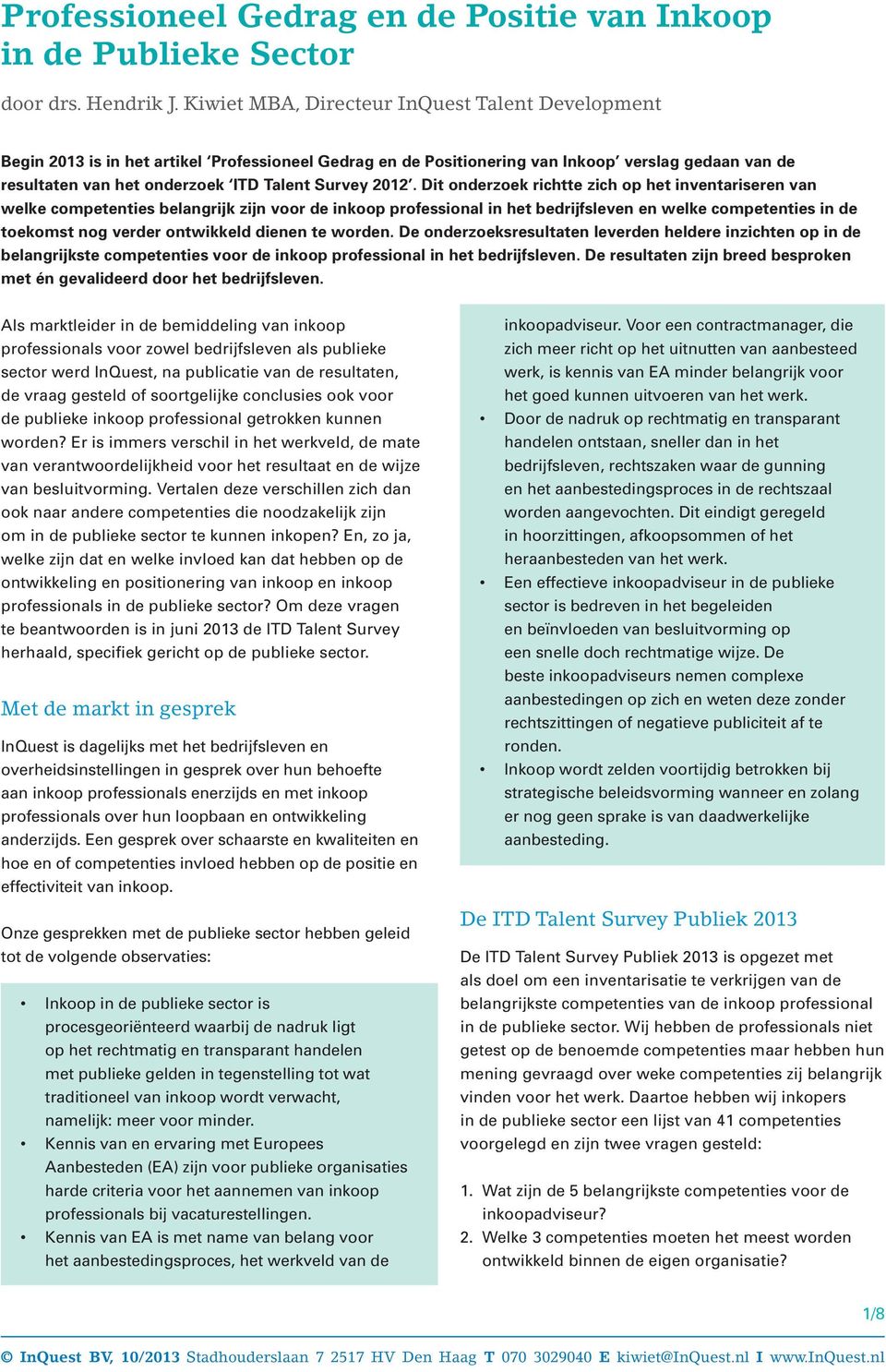 2012. Dit onderzoek richtte zich op het inventariseren van welke competenties belangrijk zijn voor de inkoop professional in het bedrijfsleven en welke competenties in de toekomst nog verder