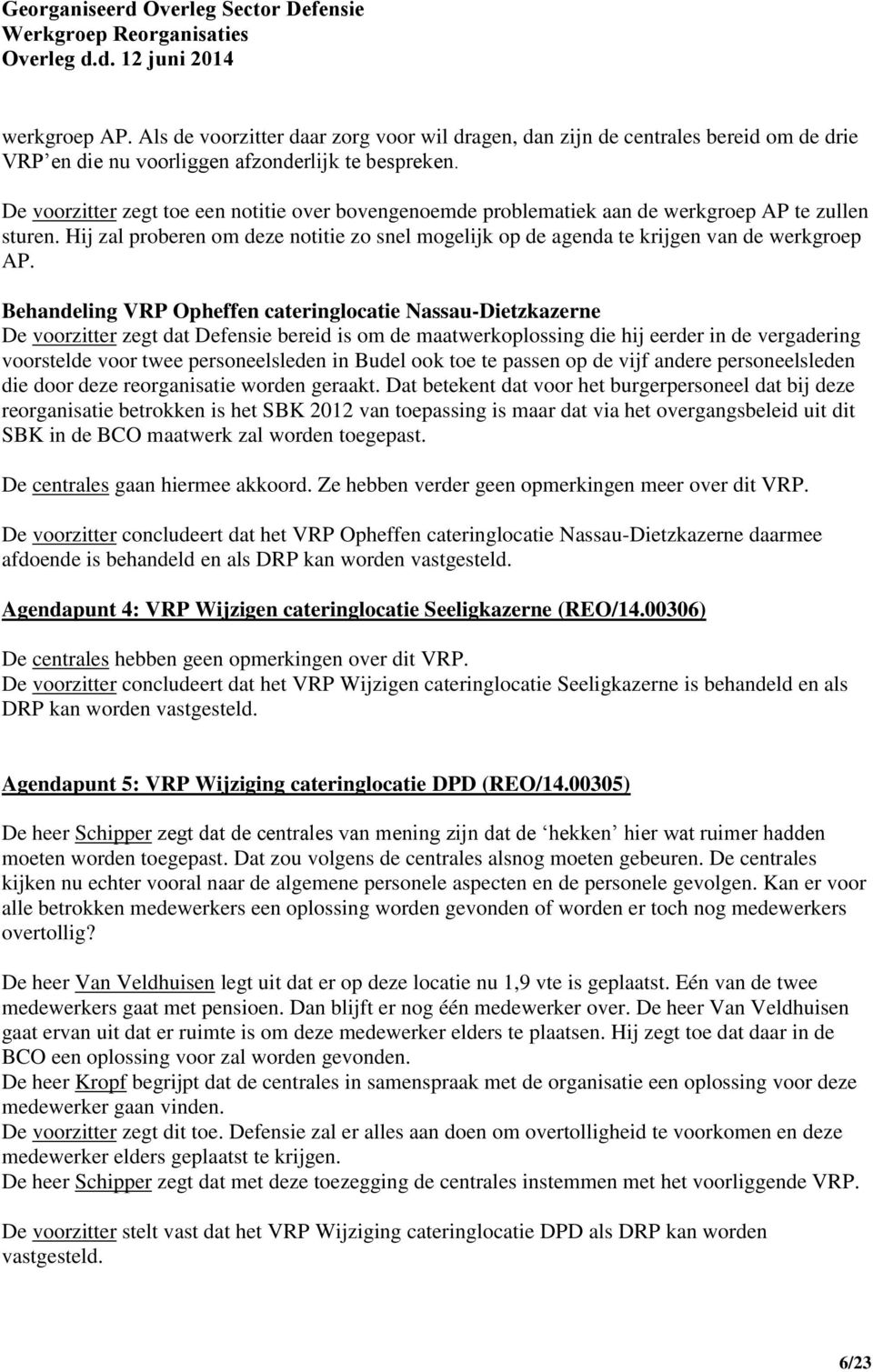 Behandeling VRP Opheffen cateringlocatie Nassau-Dietzkazerne De voorzitter zegt dat Defensie bereid is om de maatwerkoplossing die hij eerder in de vergadering voorstelde voor twee personeelsleden in