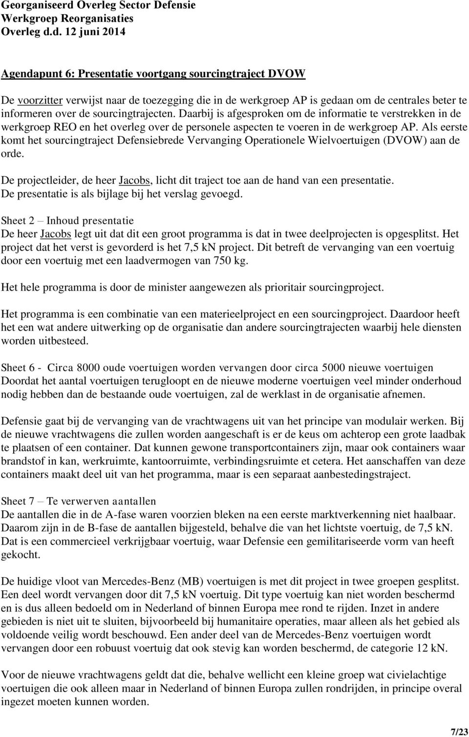 Als eerste komt het sourcingtraject Defensiebrede Vervanging Operationele Wielvoertuigen (DVOW) aan de orde. De projectleider, de heer Jacobs, licht dit traject toe aan de hand van een presentatie.