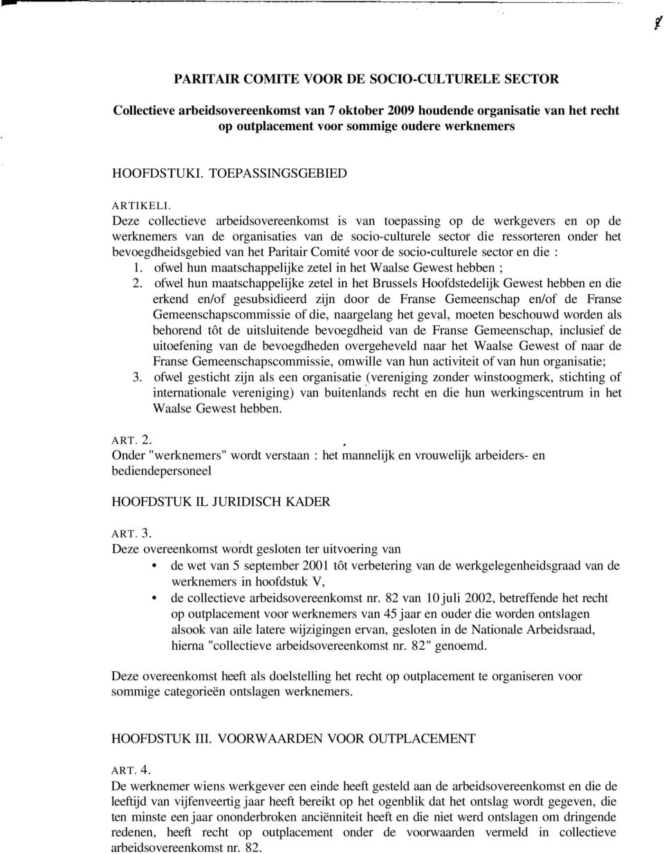 Deze collectieve arbeidsovereenkomst is van toepassing op de werkgevers en op de werknemers van de organisaties van de socio-culturele sector die ressorteren onder het bevoegdheidsgebied van het