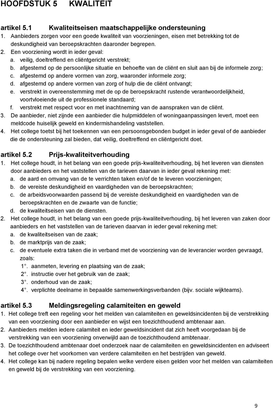 veilig, doeltreffend en cliëntgericht verstrekt; b. afgestemd op de persoonlijke situatie en behoefte van de cliënt en sluit aan bij de informele zorg; c.