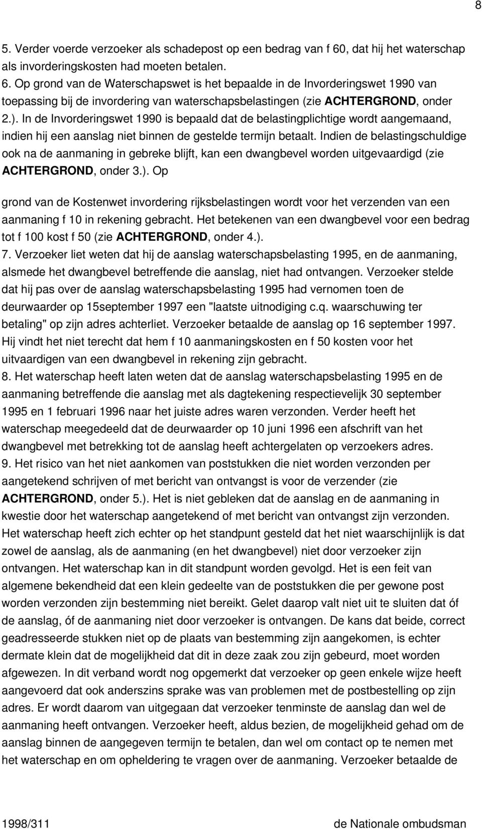 Op grond van de Waterschapswet is het bepaalde in de Invorderingswet 1990 van toepassing bij de invordering van waterschapsbelastingen (zie ACHTERGROND, onder 2.).