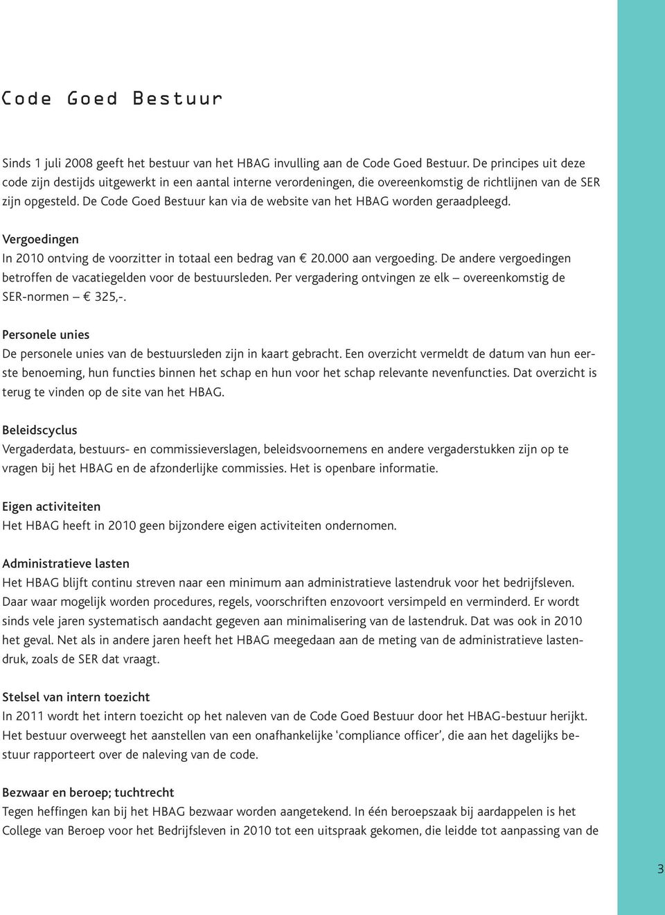 De Code Goed Bestuur kan via de website van het HBAG worden geraadpleegd. Vergoedingen In 2010 ontving de voorzitter in totaal een bedrag van 20.000 aan vergoeding.