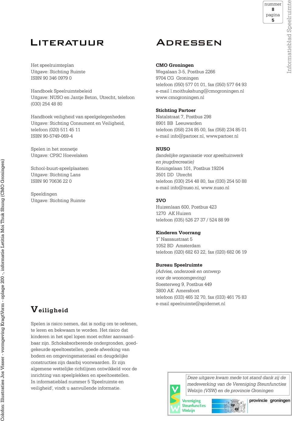 fax (050) 577 64 93 e-mail l.moithukshung@cmogroningen.nl www.cmogroningen.nl Stichting Partoer Natalstraat 7, Postbus 29 901 BB Leeuwarden telefoon (05) 234 5 00, fax (05) 234 5 01 e-mail info@partoer.