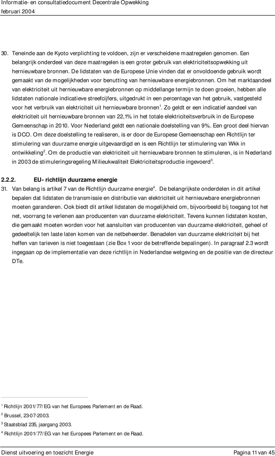 De lidstaten van de Europese Unie vinden dat er onvoldoende gebruik wordt gemaakt van de mogelijkheden voor benutting van hernieuwbare energiebronnen.