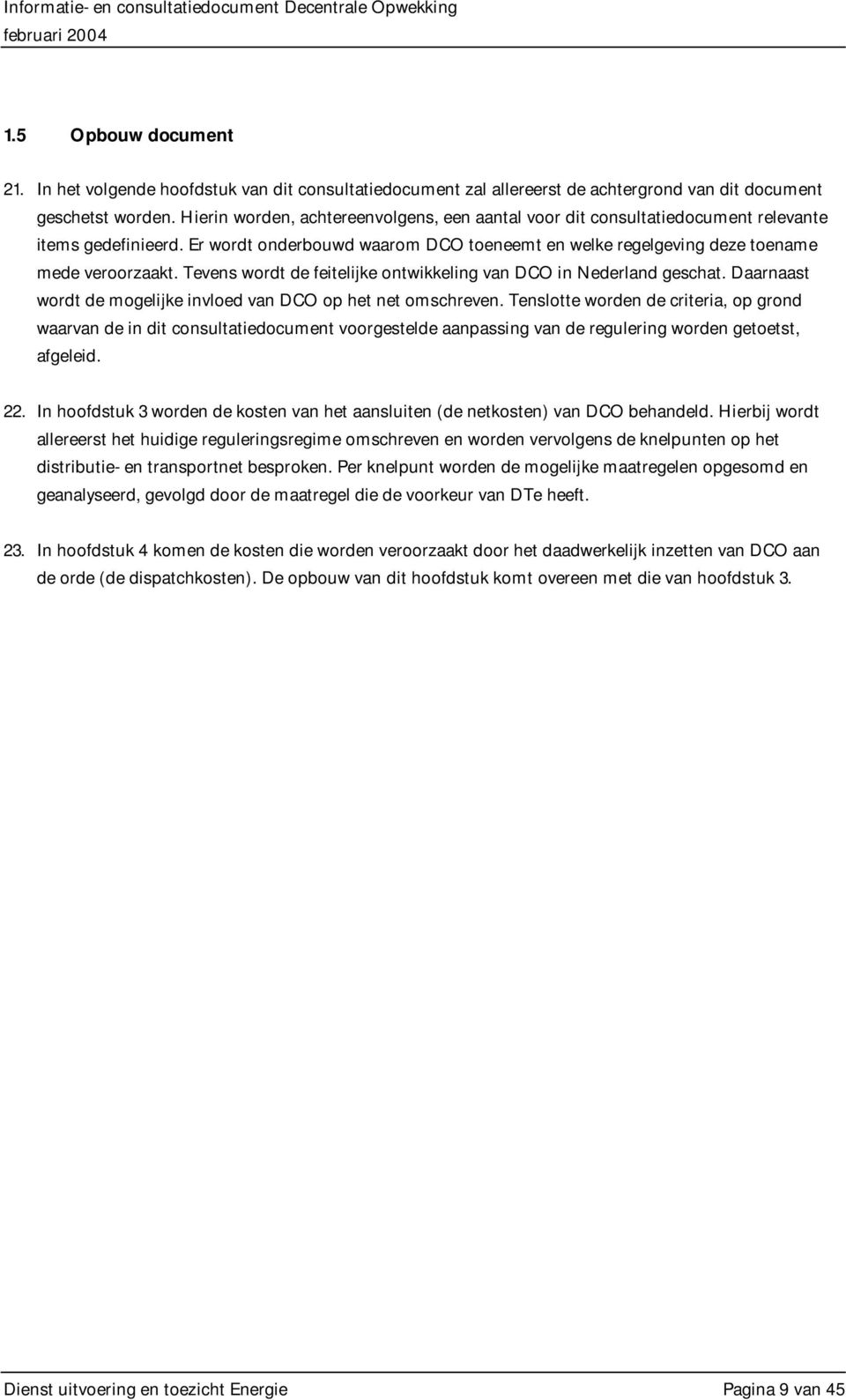 Tevens wordt de feitelijke ontwikkeling van DCO in Nederland geschat. Daarnaast wordt de mogelijke invloed van DCO op het net omschreven.