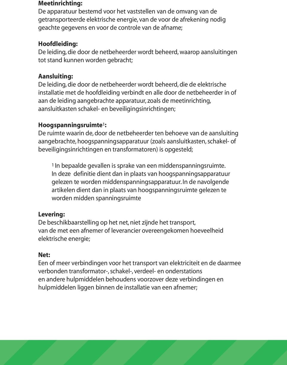 de elektrische installatie met de hoofdleiding verbindt en alle door de netbeheerder in of aan de leiding aangebrachte apparatuur, zoals de meetinrichting, aansluitkasten schakel- en