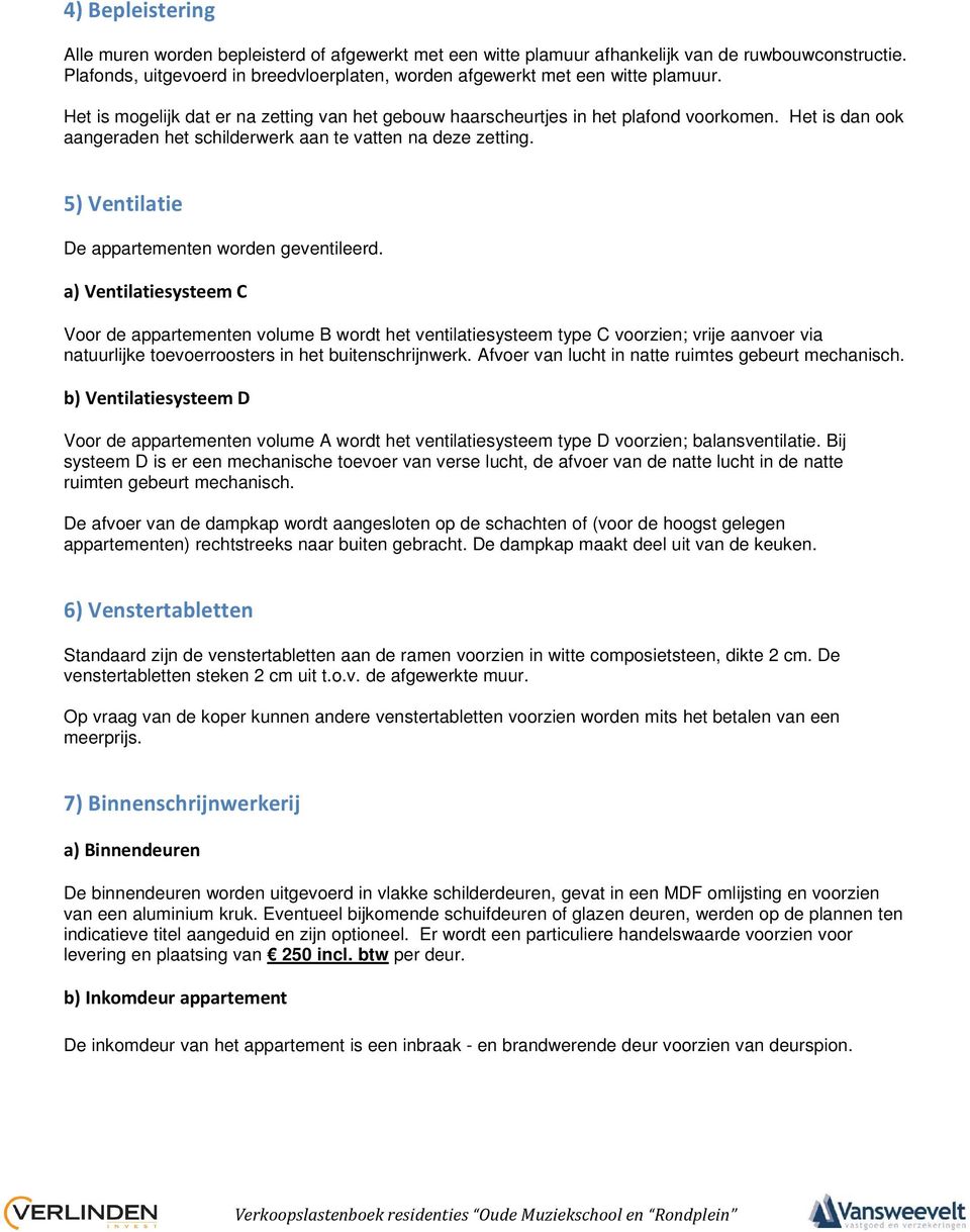 Het is dan ook aangeraden het schilderwerk aan te vatten na deze zetting. 5) Ventilatie De appartementen worden geventileerd.