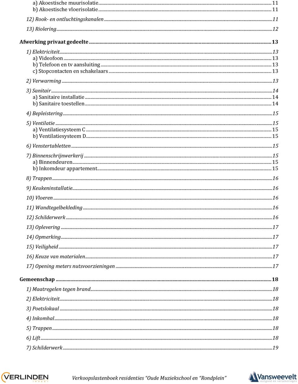 .. 15 5) Ventilatie... 15 a) Ventilatiesysteem C... 15 b) Ventilatiesysteem D... 15 6) Venstertabletten... 15 7) Binnenschrijnwerkerij... 15 a) Binnendeuren... 15 b) Inkomdeur appartement.