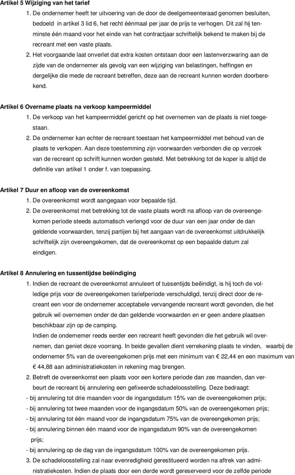 Het voorgaande laat onverlet dat extra kosten ontstaan door een lastenverzwaring aan de zijde van de ondernemer als gevolg van een wijziging van belastingen, heffingen en dergelijke die mede de