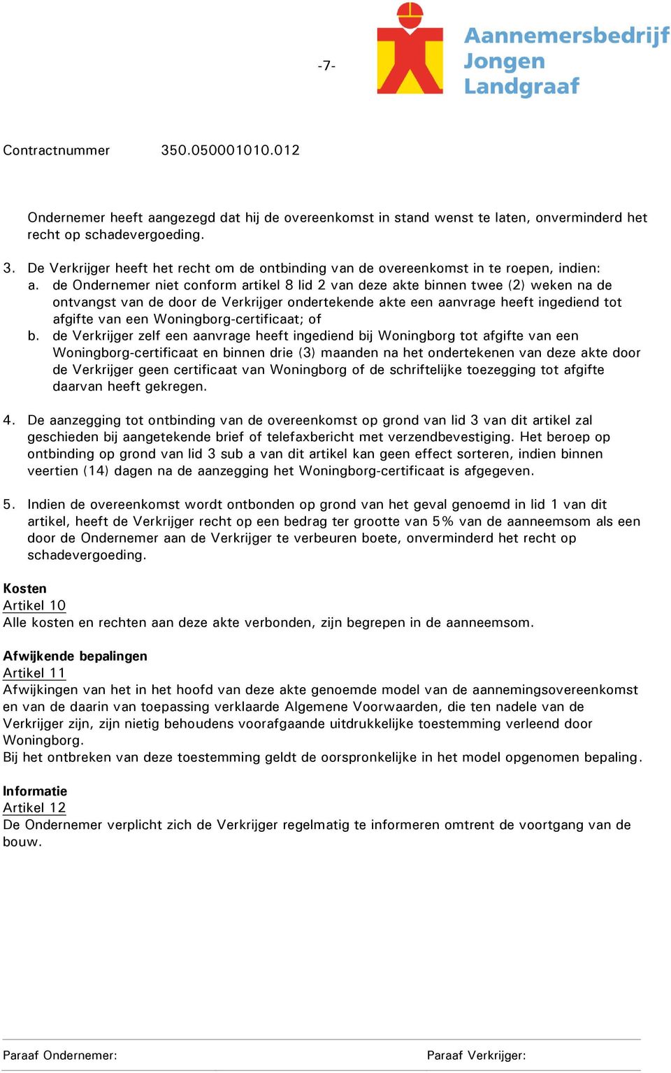 de Ondernemer niet conform artikel 8 lid 2 van deze akte binnen twee (2) weken na de ontvangst van de door de Verkrijger ondertekende akte een aanvrage heeft ingediend tot afgifte van een