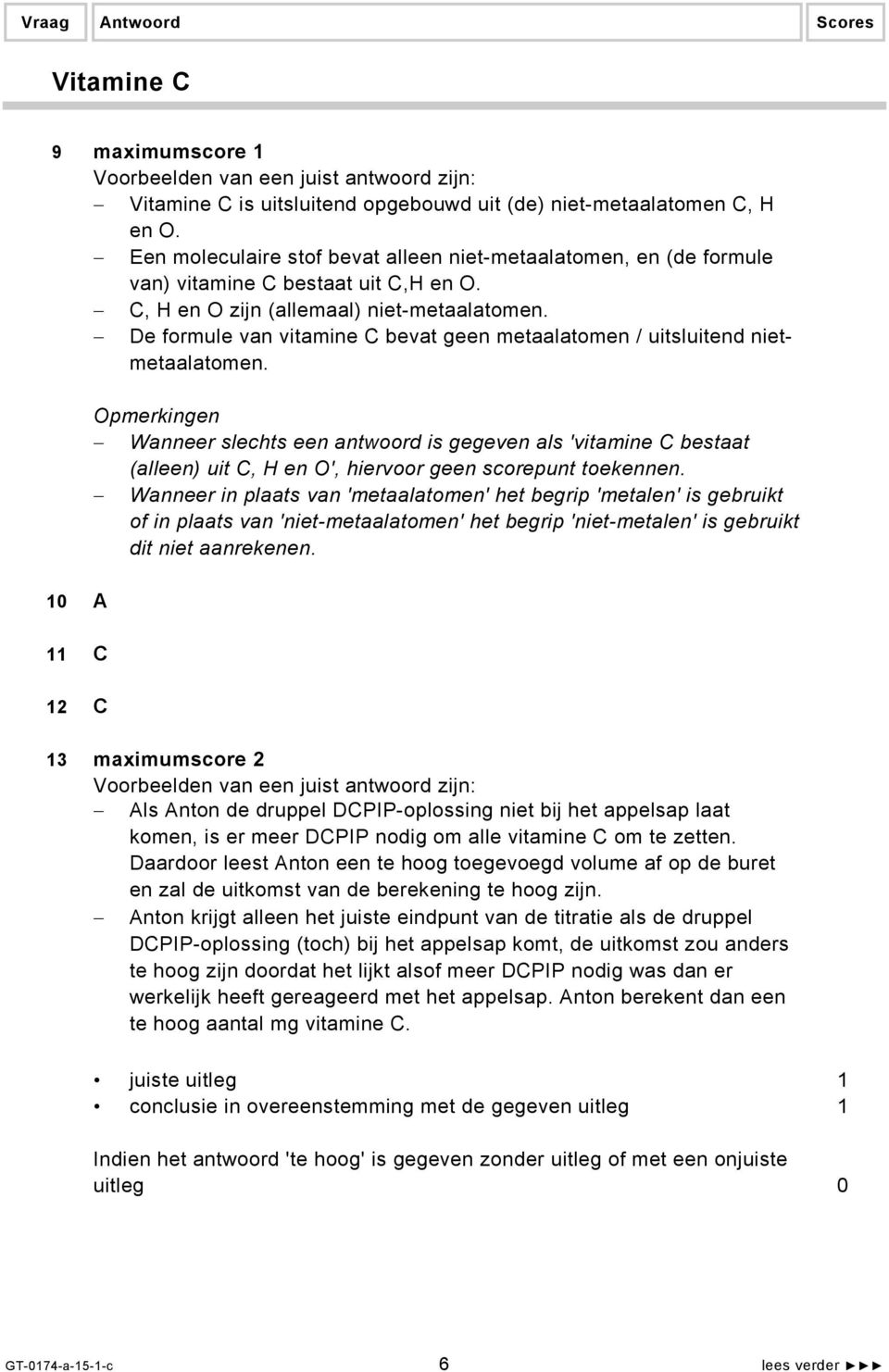 De formule van vitamine C bevat geen metaalatomen / uitsluitend nietmetaalatomen.