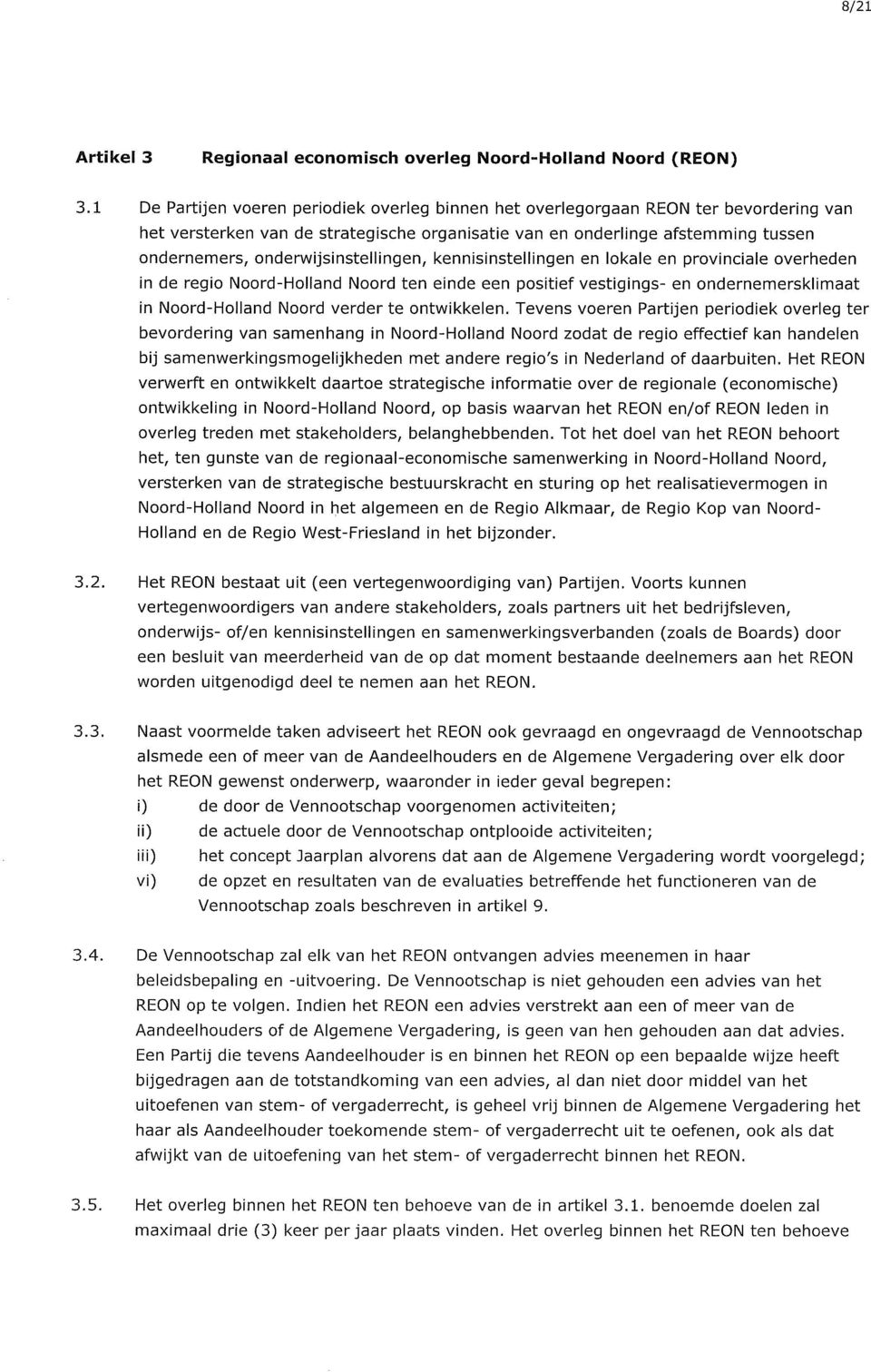 onderwijsinstellingen, kennisinstellingen en lokale en provinciale overheden in de regio Noord-Holland Noord ten einde een positief vestigings- en ondernemersklimaat in Noord-Holland Noord verder te