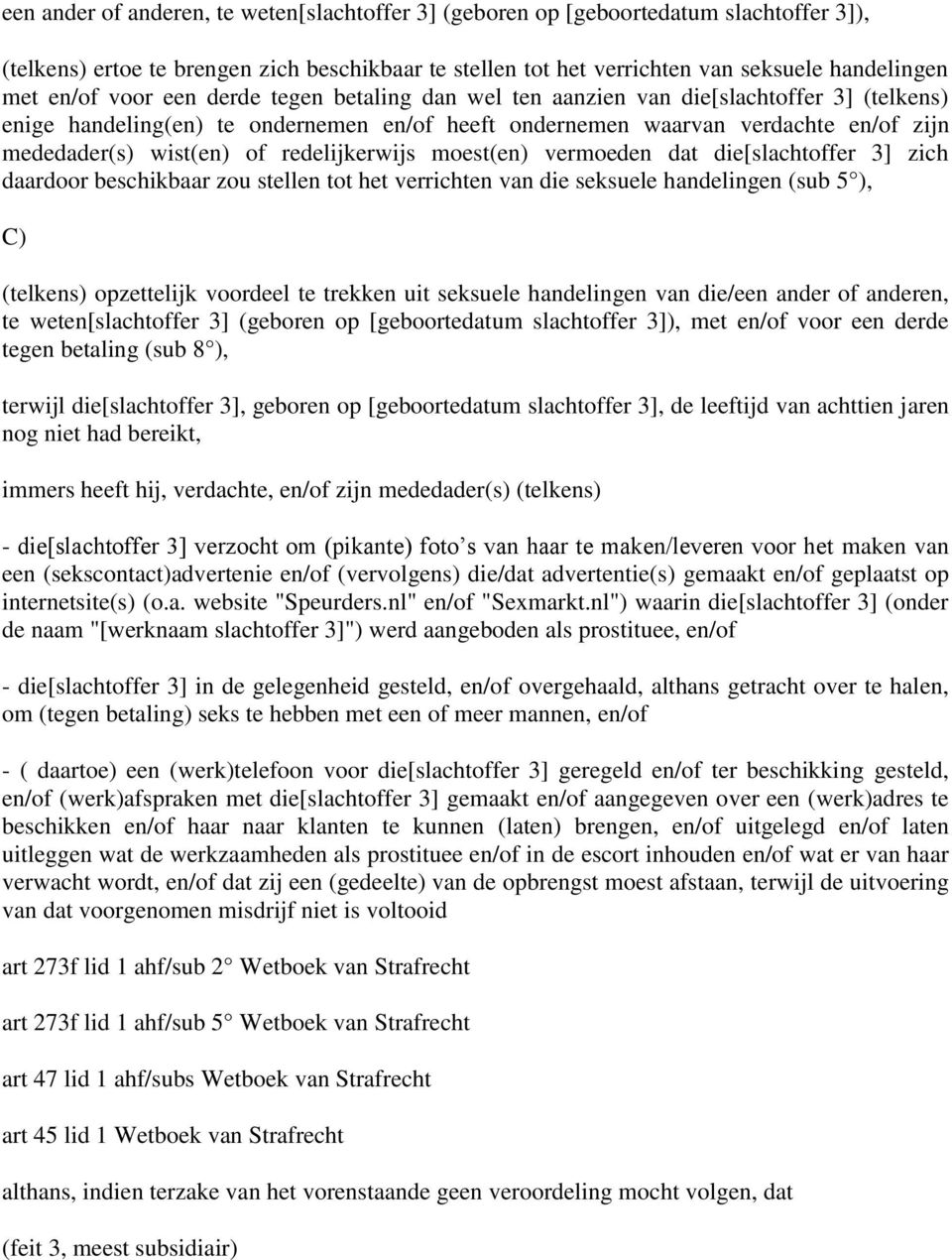 redelijkerwijs moest(en) vermoeden dat die[slachtoffer 3] zich daardoor beschikbaar zou stellen tot het verrichten van die seksuele handelingen (sub 5 ), C) (telkens) opzettelijk voordeel te trekken