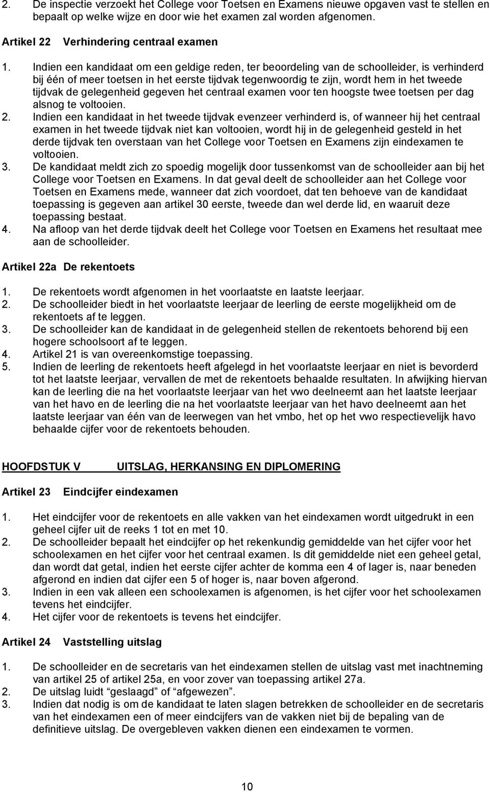 Indien een kandidaat om een geldige reden, ter beoordeling van de schoolleider, is verhinderd bij één of meer toetsen in het eerste tijdvak tegenwoordig te zijn, wordt hem in het tweede tijdvak de