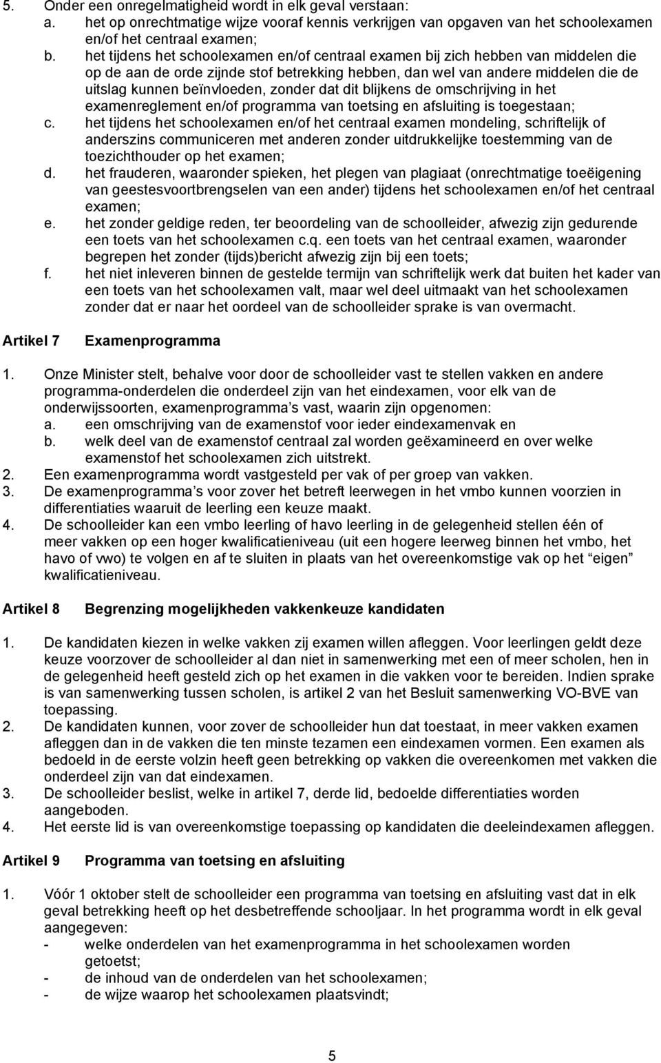 zonder dat dit blijkens de omschrijving in het examenreglement en/of programma van toetsing en afsluiting is toegestaan; c.