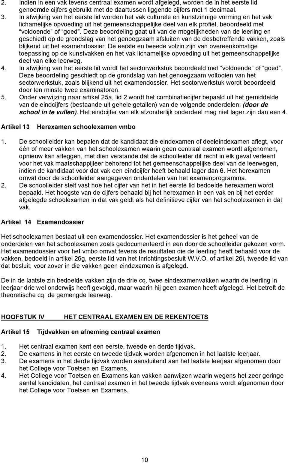 Deze beoordeling gaat uit van de mogelijkheden van de leerling en geschiedt op de grondslag van het genoegzaam afsluiten van de desbetreffende vakken, zoals blijkend uit het examendossier.