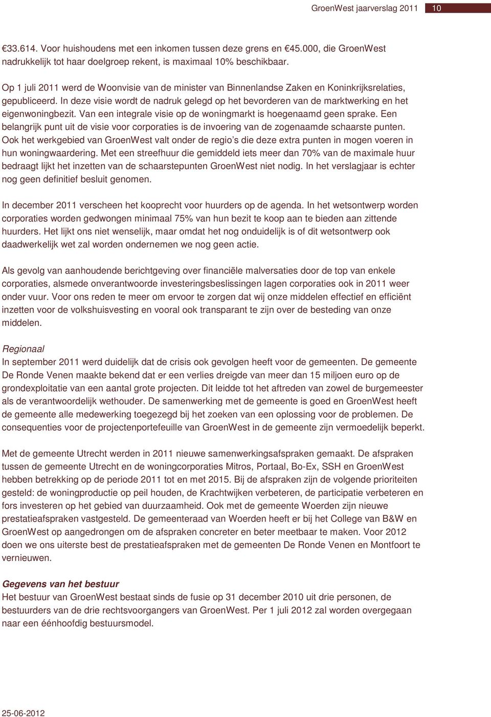 In deze visie wordt de nadruk gelegd op het bevorderen van de marktwerking en het eigenwoningbezit. Van een integrale visie op de woningmarkt is hoegenaamd geen sprake.