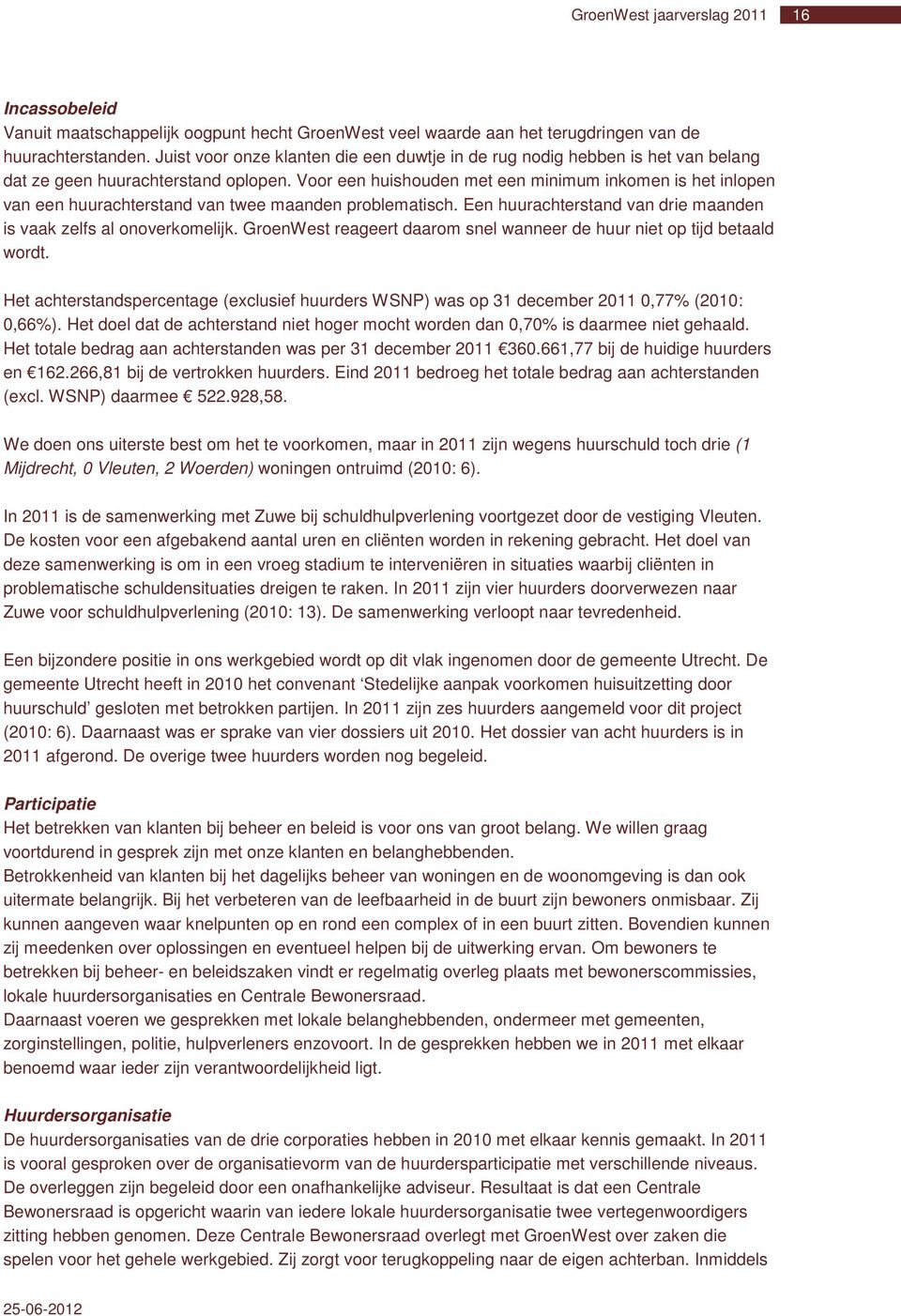 Voor een huishouden met een minimum inkomen is het inlopen van een huurachterstand van twee maanden problematisch. Een huurachterstand van drie maanden is vaak zelfs al onoverkomelijk.