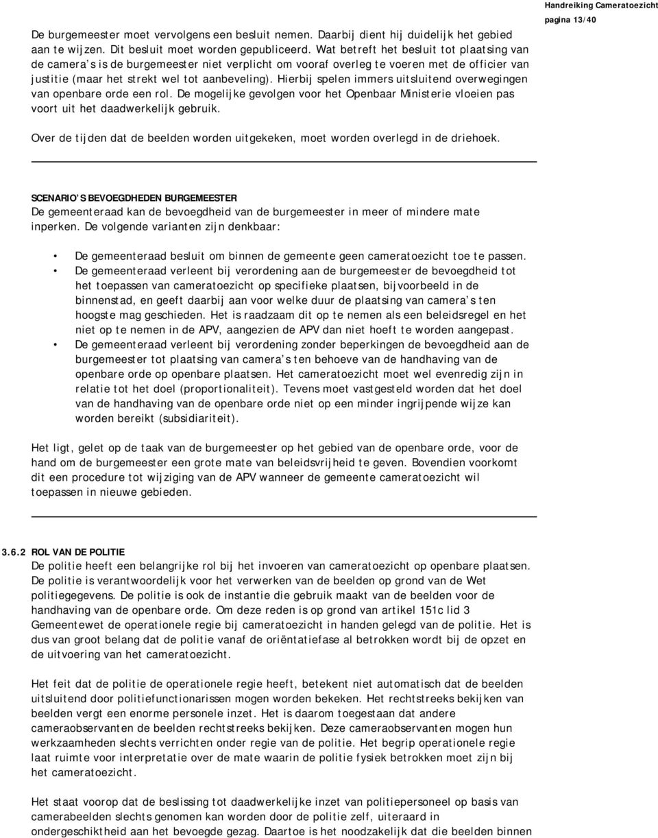 Hierbij spelen immers uitsluitend overwegingen van openbare orde een rol. De mogelijke gevolgen voor het Openbaar Ministerie vloeien pas voort uit het daadwerkelijk gebruik.