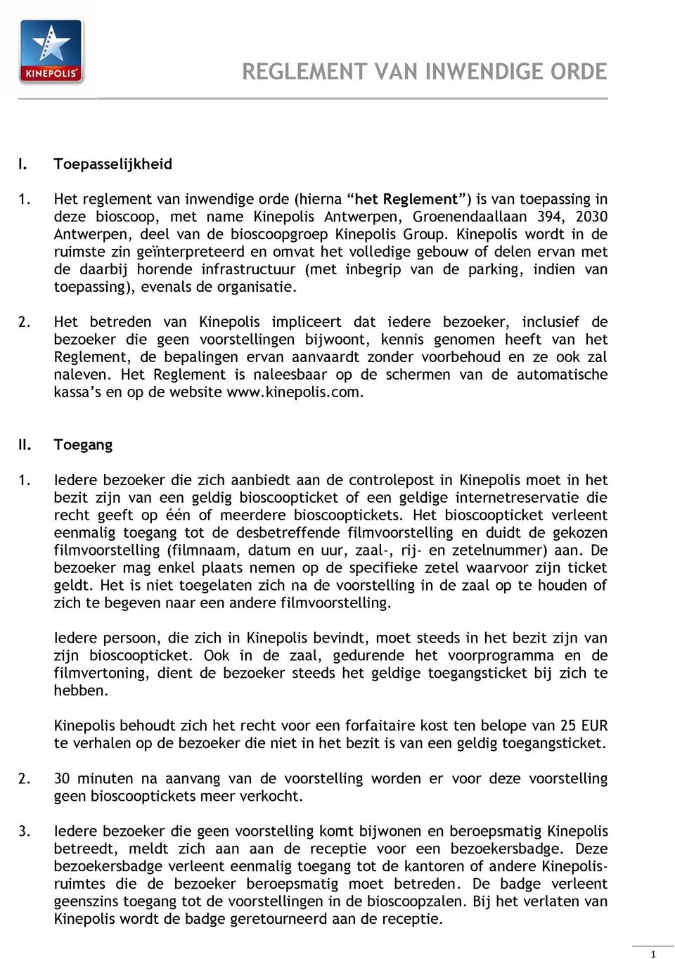 Kineplis wrdt in de ruimste zin geïnterpreteerd en mvat het vlledige gebuw f delen ervan met de daarbij hrende infrastructuur (met inbegrip van de parking, indien van tepassing), evenals de