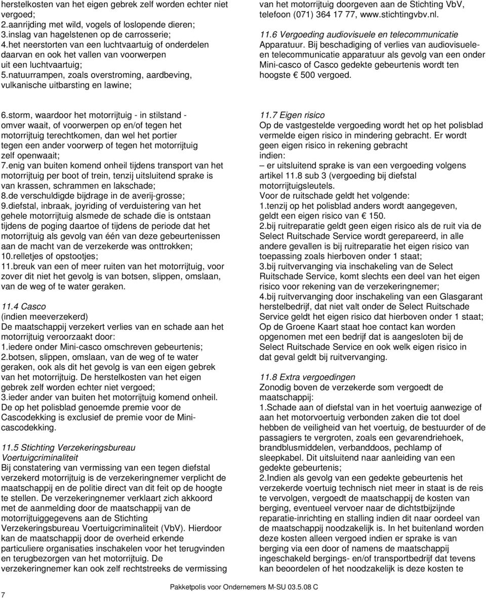 natuurrampen, zoals overstroming, aardbeving, vulkanische uitbarsting en lawine; van het motorrijtuig doorgeven aan de Stichting VbV, telefoon (071) 364 17 77, www.stichtingvbv.nl. 11.