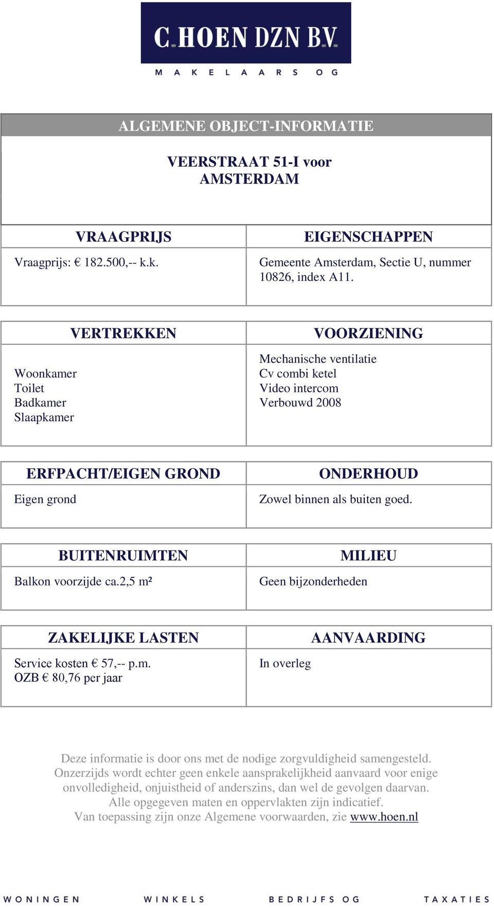 BUITENRUIMTEN Balkon voorzijde ca.2,5 m² Geen bijzonderheden MILIEU ZAKELIJKE LASTEN Service kosten 57,-- p.m. OZB 80,76 per jaar In overleg AANVAARDING Deze informatie is door ons met de nodige zorgvuldigheid samengesteld.