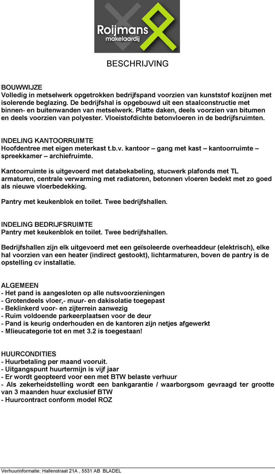 Vloeistofdichte betonvloeren in de bedrijfsruimten. INDELING KANTOORRUIMTE Hoofdentree met eigen meterkast t.b.v. kantoor gang met kast kantoorruimte spreekkamer archiefruimte.