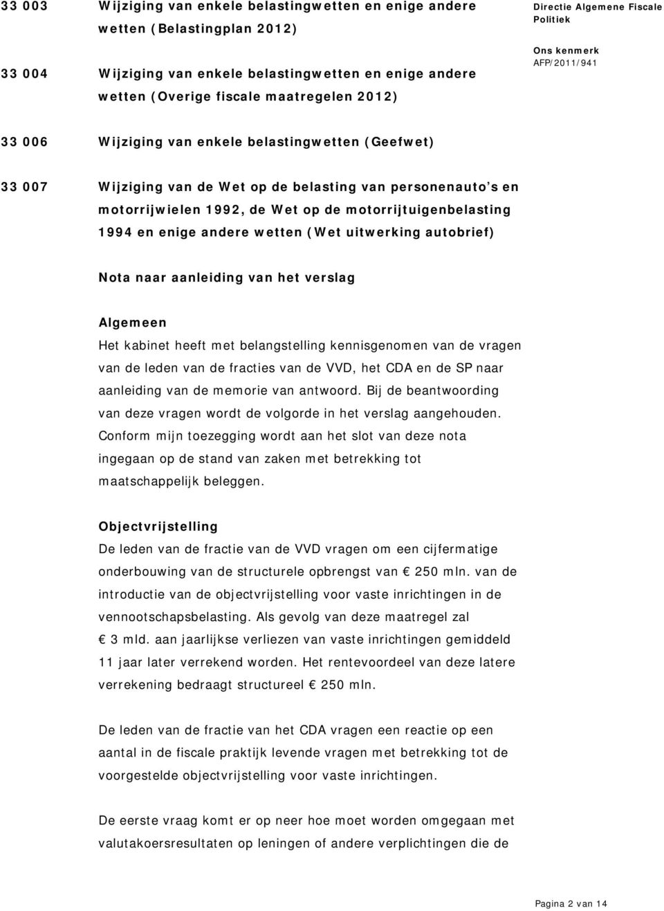 (Wet uitwerking autobrief) Nota naar aanleiding van het verslag Algemeen Het kabinet heeft met belangstelling kennisgenomen van de vragen van de leden van de fracties van de VVD, het CDA en de SP