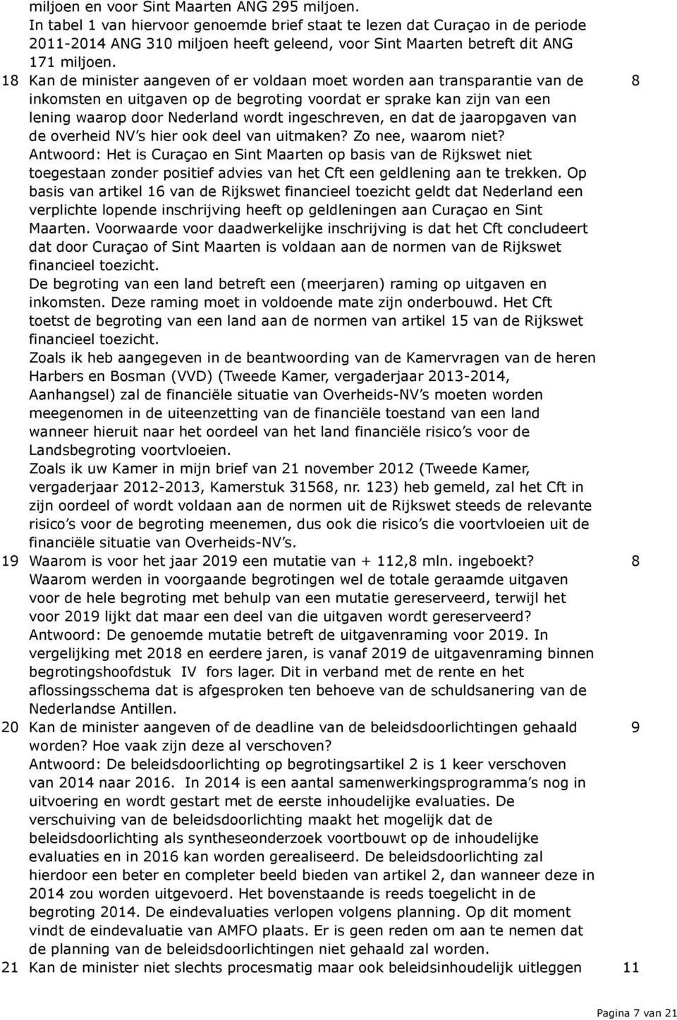 18 Kan de minister aangeven of er voldaan moet worden aan transparantie van de 8 inkomsten en uitgaven op de begroting voordat er sprake kan zijn van een lening waarop door Nederland wordt