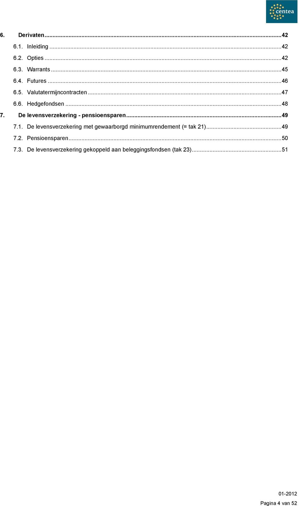 .. 49 7.1. De levensverzekering met gewaarborgd minimumrendement (= tak 21)... 49 7.2. Pensioensparen.