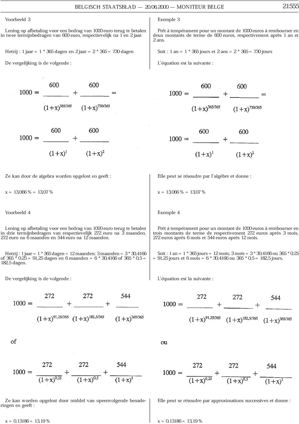 montants terme 600 euros, respectivement après 1 an et Soit:1an=1*365jourset2ans=2*365=730jours Zekandoordealgebrawordenopgelostengeeft: x=13,066%=13,07% Voorbeeld 4