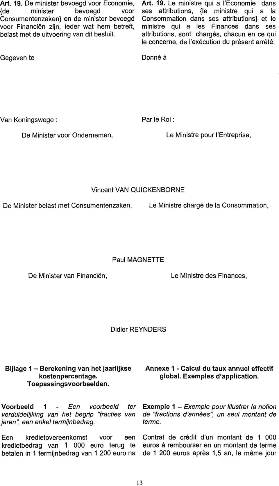 Le ministre qui a l'economie dans ses attributions, {le ministre qui a la Consommation dans ses attributions} et le ministre qui a les Finances dans ses attributions, sont chargés, chacun en ce qui