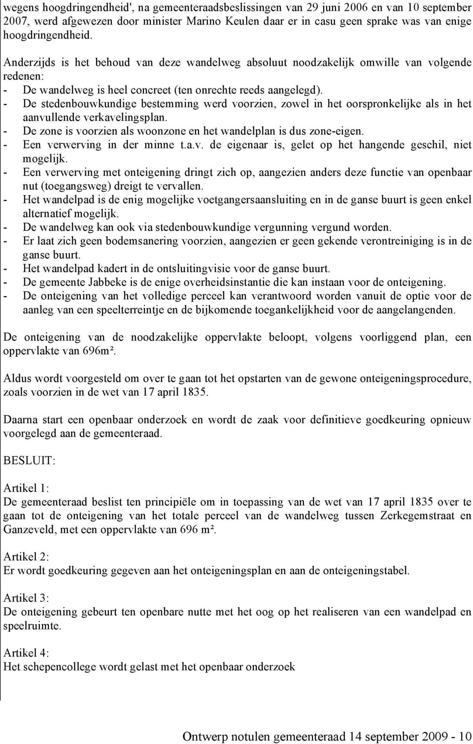 - De stedenbouwkundige bestemming werd voorzien, zowel in het oorspronkelijke als in het aanvullende verkavelingsplan. - De zone is voorzien als woonzone en het wandelplan is dus zone-eigen.