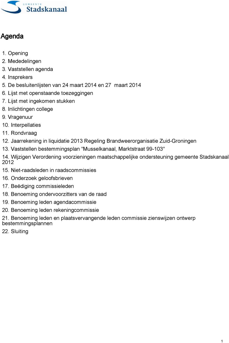 Vaststellen bestemmingsplan "Musselkanaal, Marktstraat 99-103" 14. Wijzigen Verordening voorzieningen maatschappelijke ondersteuning gemeente Stadskanaal 2012 15.