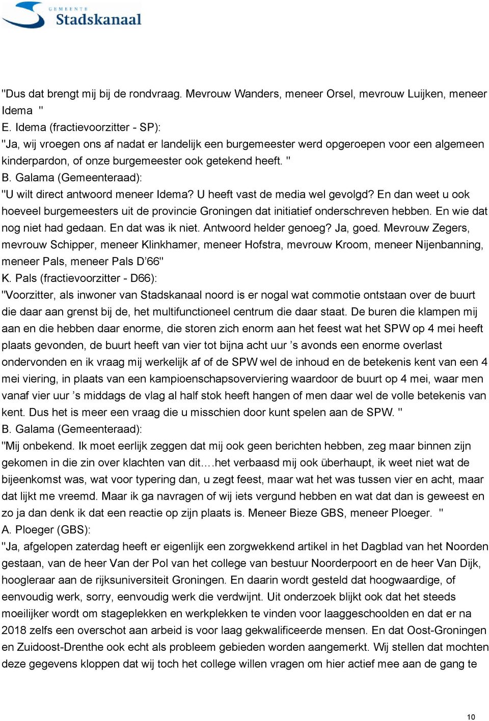 " "U wilt direct antwoord meneer Idema? U heeft vast de media wel gevolgd? En dan weet u ook hoeveel burgemeesters uit de provincie Groningen dat initiatief onderschreven hebben.