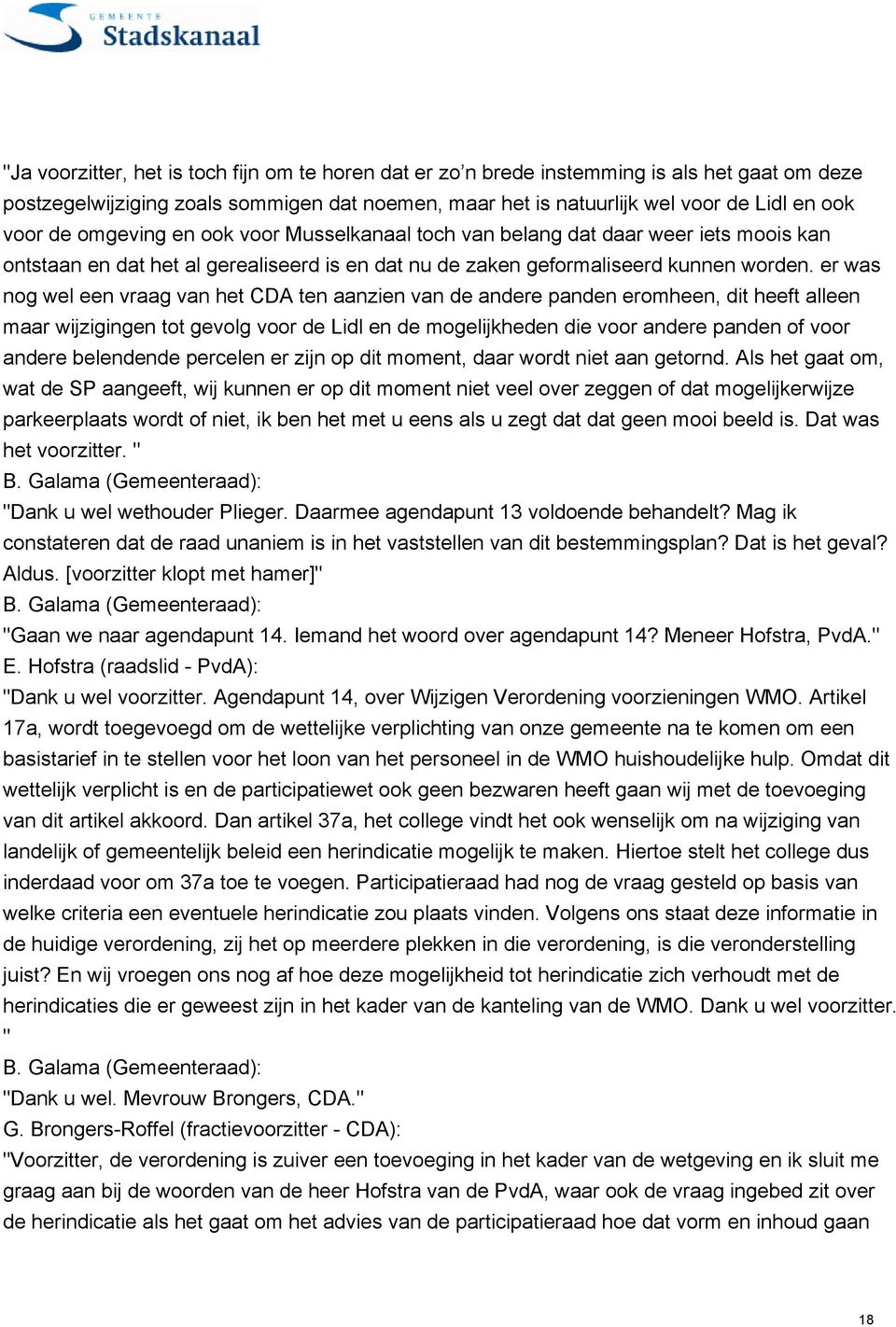 er was nog wel een vraag van het CDA ten aanzien van de andere panden eromheen, dit heeft alleen maar wijzigingen tot gevolg voor de Lidl en de mogelijkheden die voor andere panden of voor andere