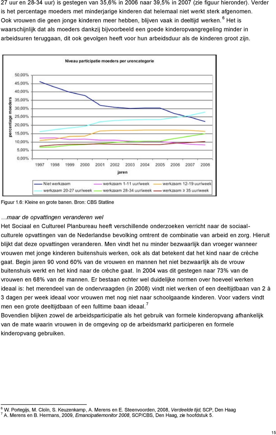 6 Het is waarschijnlijk dat als moeders dankzij bijvoorbeeld een goede kinderopvangregeling minder in arbeidsuren teruggaan, dit ook gevolgen heeft voor hun arbeidsduur als de kinderen groot zijn.