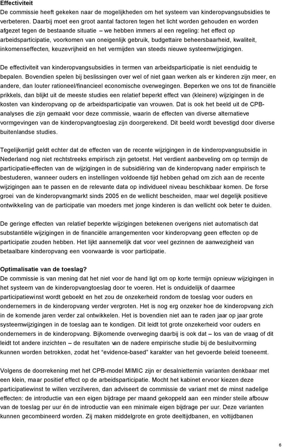 oneigenlijk gebruik, budgettaire beheersbaarheid, kwaliteit, inkomenseffecten, keuzevrijheid en het vermijden van steeds nieuwe systeemwijzigingen.