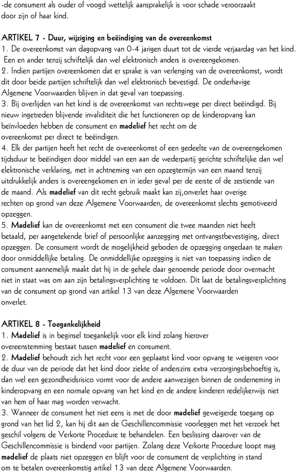 Indien partijen overeenkomen dat er sprake is van verlenging van de overeenkomst, wordt dit door beide partijen schriftelijk dan wel elektronisch bevestigd.