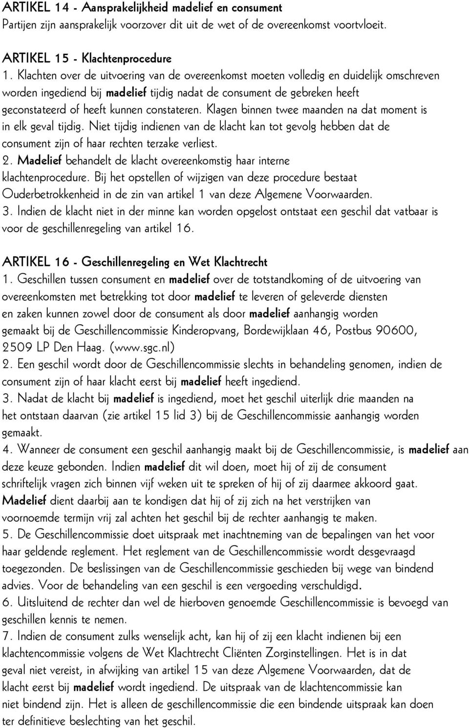 constateren. Klagen binnen twee maanden na dat moment is in elk geval tijdig. Niet tijdig indienen van de klacht kan tot gevolg hebben dat de consument zijn of haar rechten terzake verliest. 2.