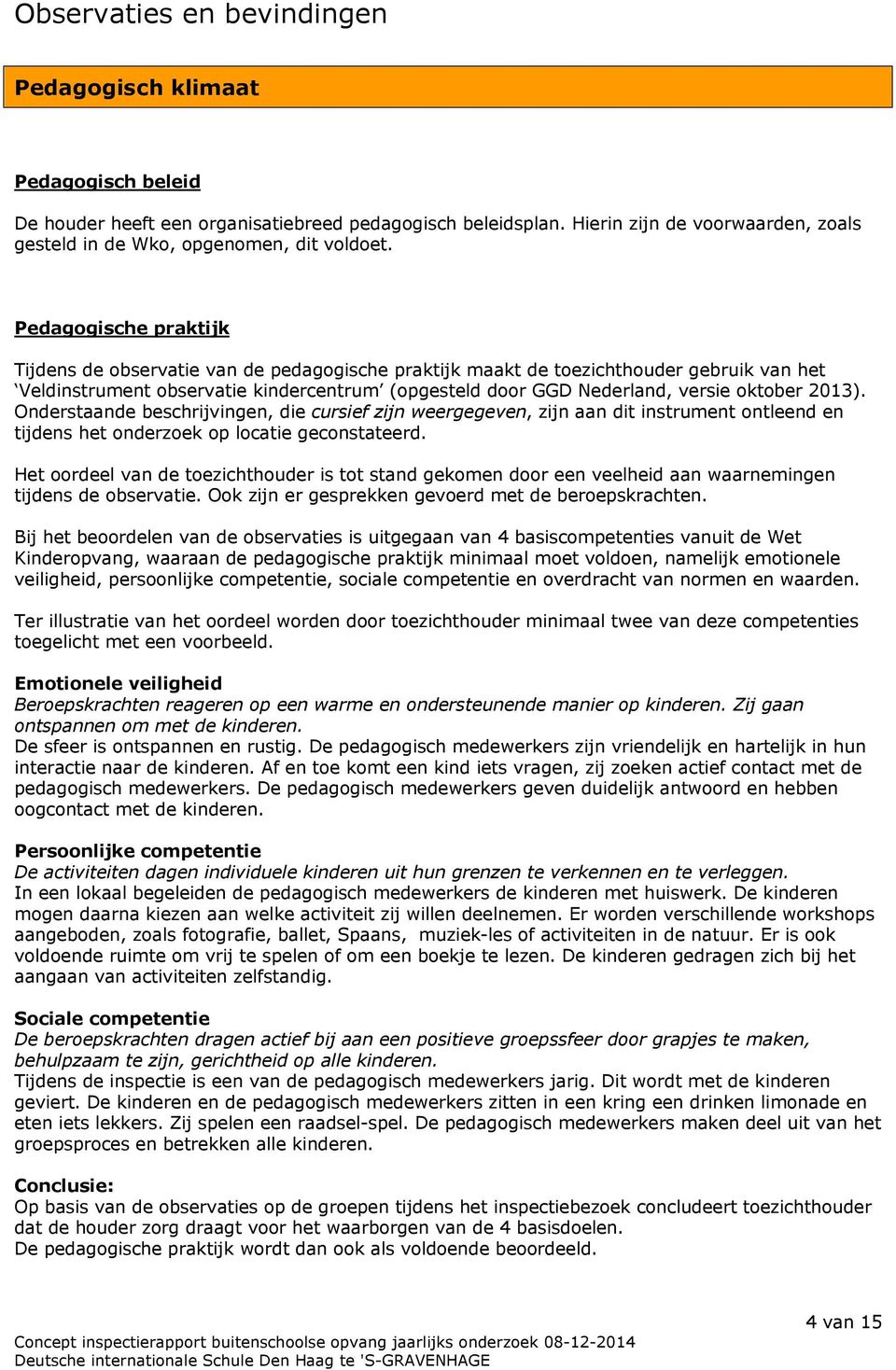 Pedagogische praktijk Tijdens de observatie van de pedagogische praktijk maakt de toezichthouder gebruik van het Veldinstrument observatie kindercentrum (opgesteld door GGD Nederland, versie oktober